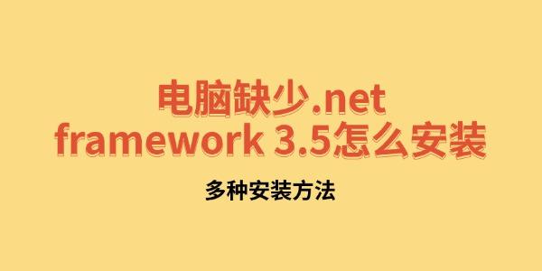 电脑缺少.NET Framework 3.5怎么安装 多种安装方法