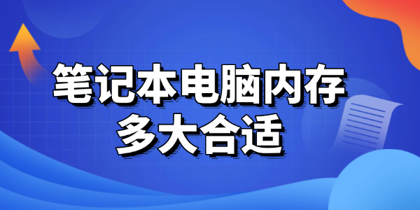 笔记本电脑内存多大合适？不同场景选择指南