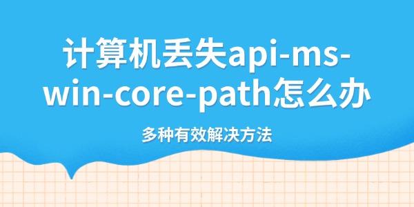 计算机丢失api-ms-win-core-path怎么办 多种有效解决方法
