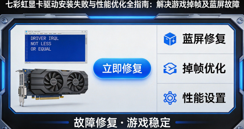 七彩虹显卡驱动安装失败与性能优化全指南：解决游戏掉帧及蓝屏故障