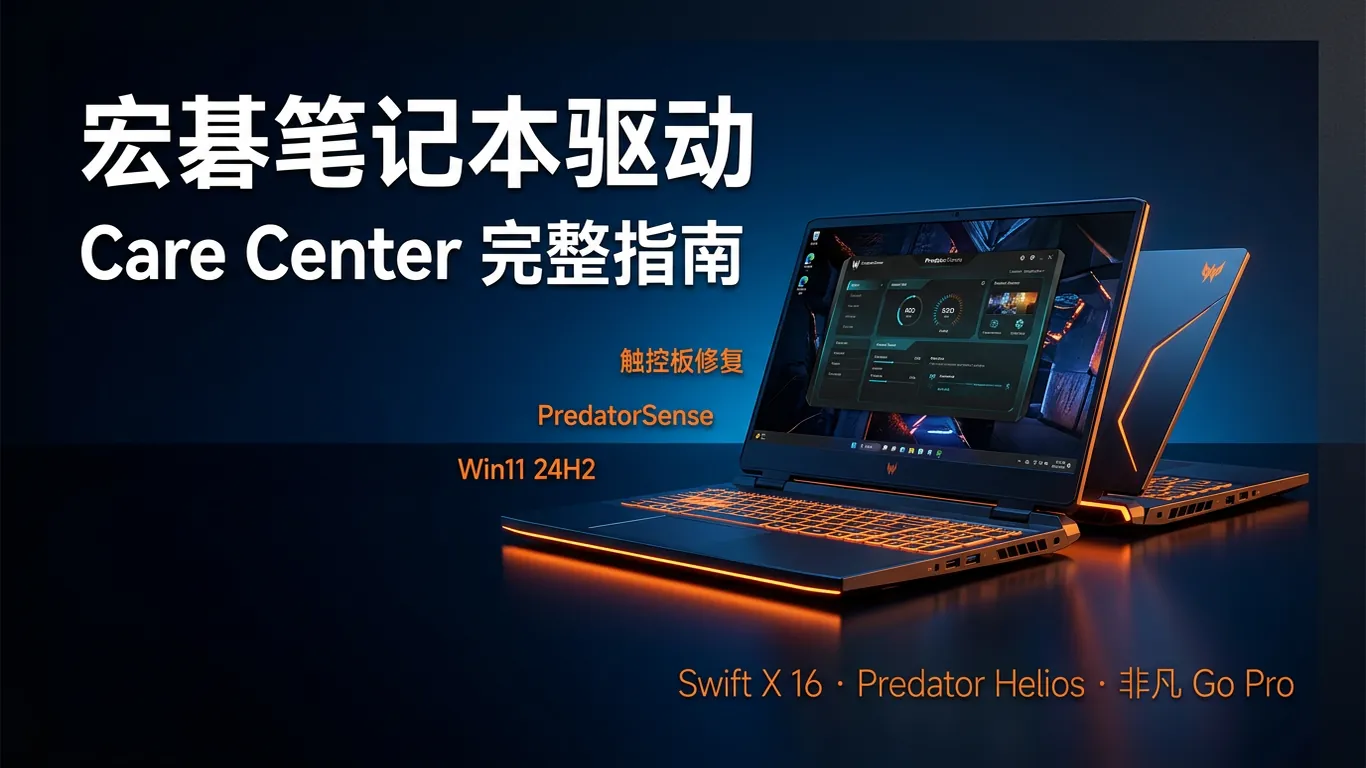 宏碁Acer笔记本驱动下载指南:Swift X 16/Predator Helios/非凡 Go Pro Care Center(2026)
